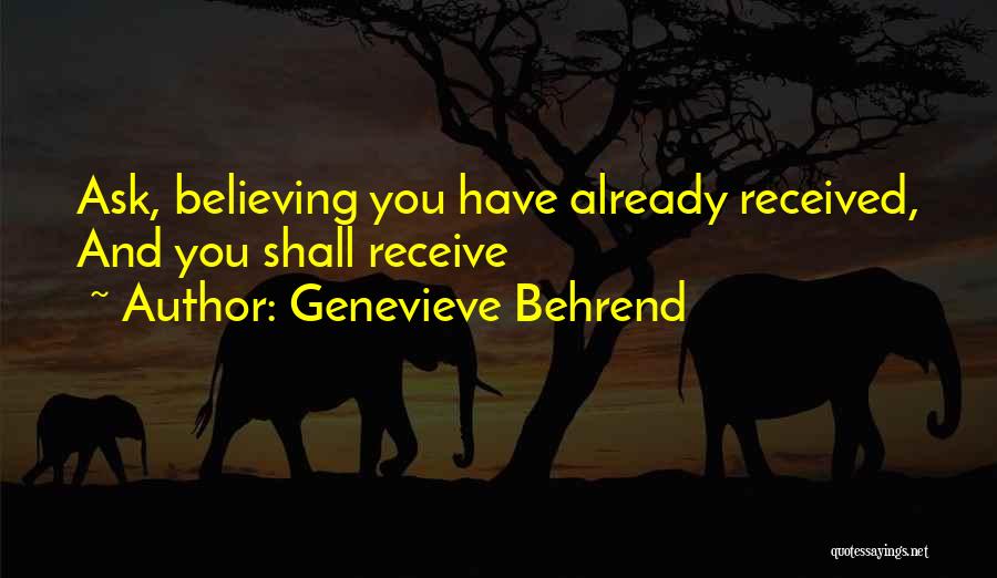 Genevieve Behrend Quotes: Ask, Believing You Have Already Received, And You Shall Receive