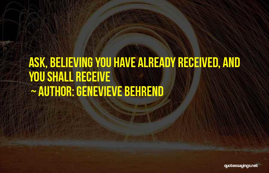 Genevieve Behrend Quotes: Ask, Believing You Have Already Received, And You Shall Receive