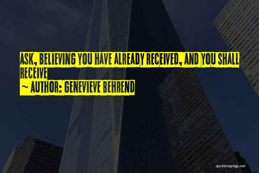 Genevieve Behrend Quotes: Ask, Believing You Have Already Received, And You Shall Receive