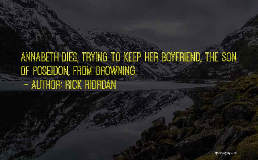 Rick Riordan Quotes: Annabeth Dies, Trying To Keep Her Boyfriend, The Son Of Poseidon, From Drowning.