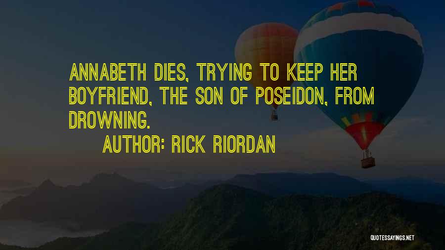 Rick Riordan Quotes: Annabeth Dies, Trying To Keep Her Boyfriend, The Son Of Poseidon, From Drowning.