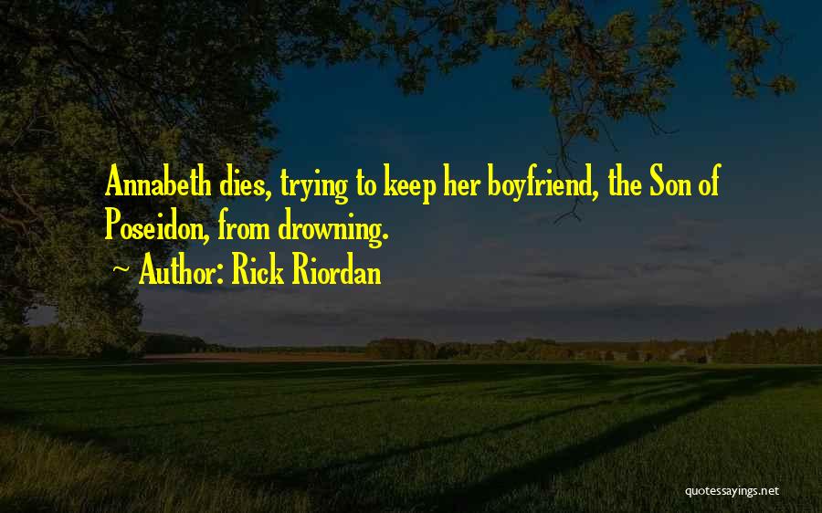 Rick Riordan Quotes: Annabeth Dies, Trying To Keep Her Boyfriend, The Son Of Poseidon, From Drowning.