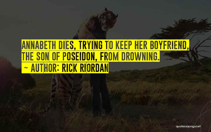 Rick Riordan Quotes: Annabeth Dies, Trying To Keep Her Boyfriend, The Son Of Poseidon, From Drowning.