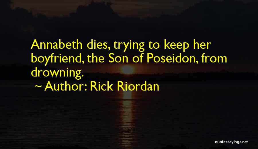 Rick Riordan Quotes: Annabeth Dies, Trying To Keep Her Boyfriend, The Son Of Poseidon, From Drowning.