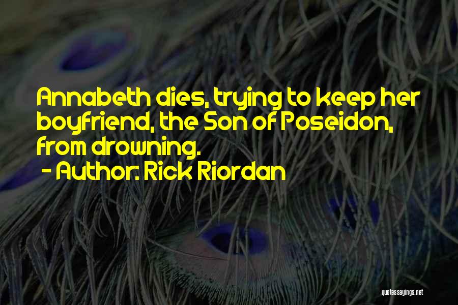 Rick Riordan Quotes: Annabeth Dies, Trying To Keep Her Boyfriend, The Son Of Poseidon, From Drowning.