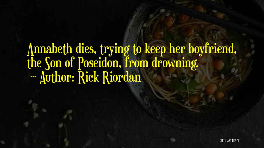 Rick Riordan Quotes: Annabeth Dies, Trying To Keep Her Boyfriend, The Son Of Poseidon, From Drowning.