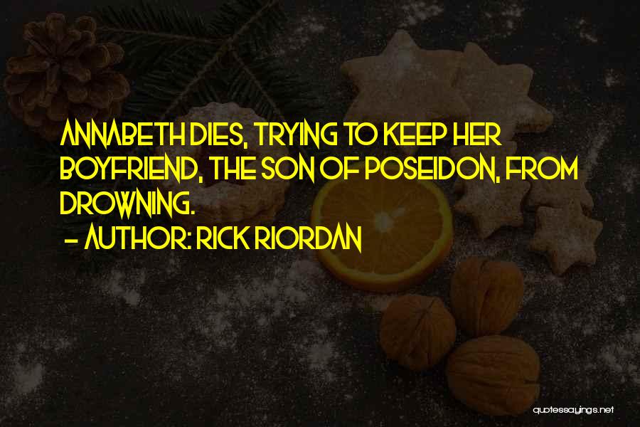 Rick Riordan Quotes: Annabeth Dies, Trying To Keep Her Boyfriend, The Son Of Poseidon, From Drowning.