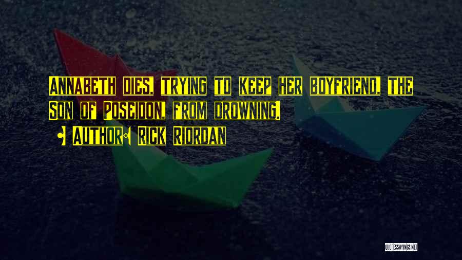 Rick Riordan Quotes: Annabeth Dies, Trying To Keep Her Boyfriend, The Son Of Poseidon, From Drowning.