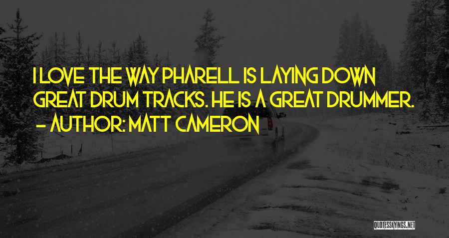 Matt Cameron Quotes: I Love The Way Pharell Is Laying Down Great Drum Tracks. He Is A Great Drummer.