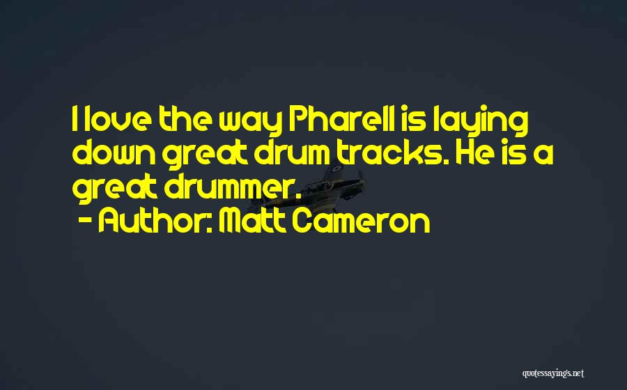 Matt Cameron Quotes: I Love The Way Pharell Is Laying Down Great Drum Tracks. He Is A Great Drummer.