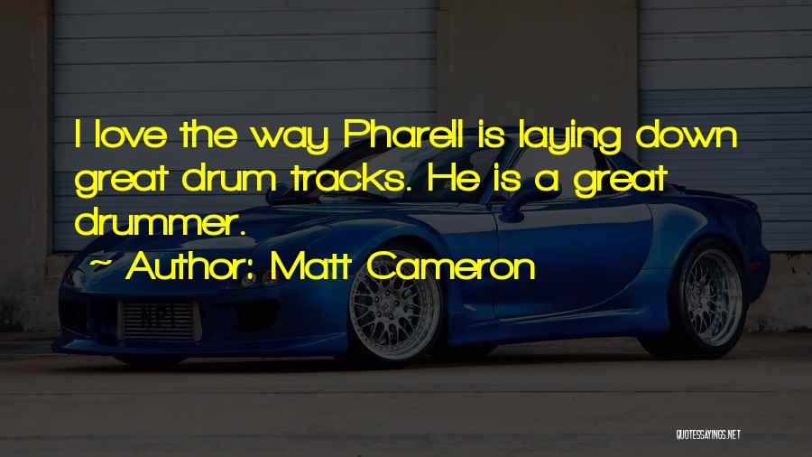 Matt Cameron Quotes: I Love The Way Pharell Is Laying Down Great Drum Tracks. He Is A Great Drummer.