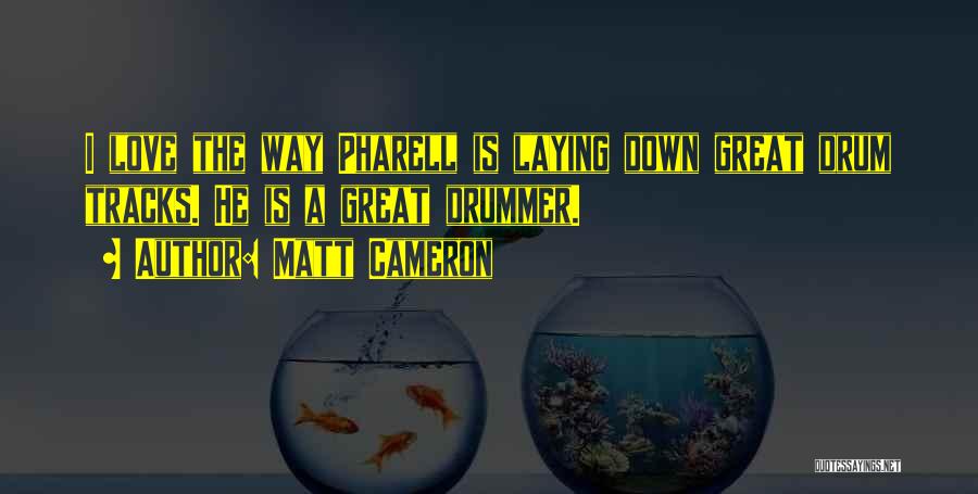 Matt Cameron Quotes: I Love The Way Pharell Is Laying Down Great Drum Tracks. He Is A Great Drummer.