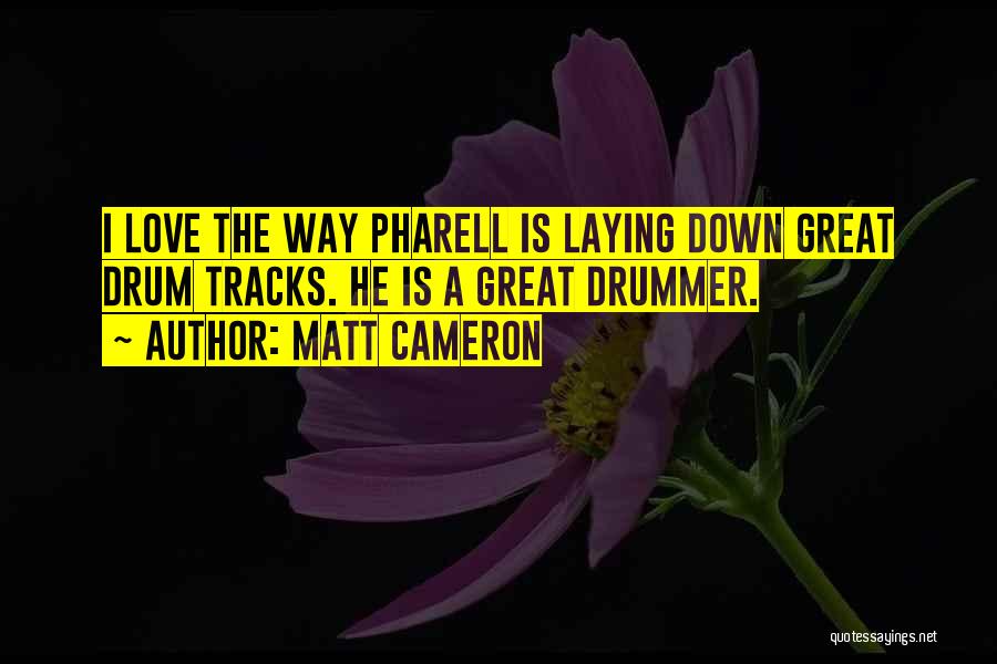 Matt Cameron Quotes: I Love The Way Pharell Is Laying Down Great Drum Tracks. He Is A Great Drummer.