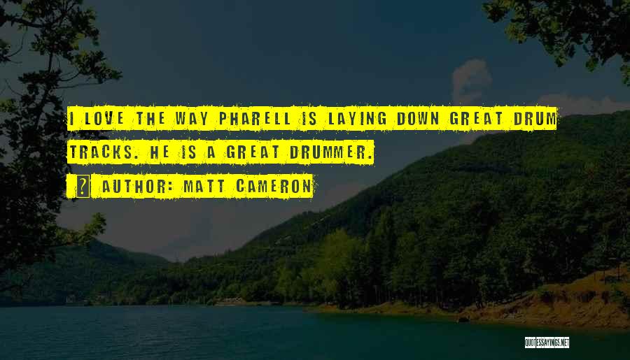 Matt Cameron Quotes: I Love The Way Pharell Is Laying Down Great Drum Tracks. He Is A Great Drummer.