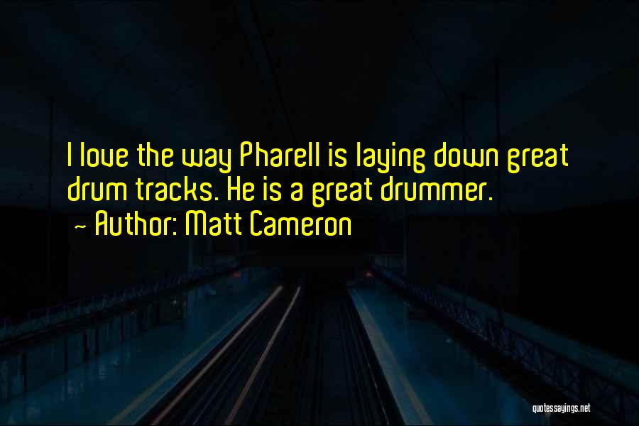 Matt Cameron Quotes: I Love The Way Pharell Is Laying Down Great Drum Tracks. He Is A Great Drummer.