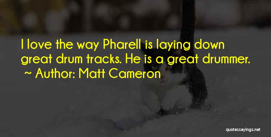 Matt Cameron Quotes: I Love The Way Pharell Is Laying Down Great Drum Tracks. He Is A Great Drummer.