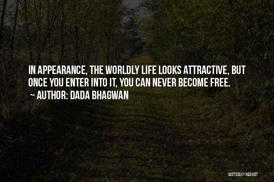 Dada Bhagwan Quotes: In Appearance, The Worldly Life Looks Attractive, But Once You Enter Into It, You Can Never Become Free.