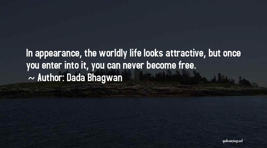 Dada Bhagwan Quotes: In Appearance, The Worldly Life Looks Attractive, But Once You Enter Into It, You Can Never Become Free.