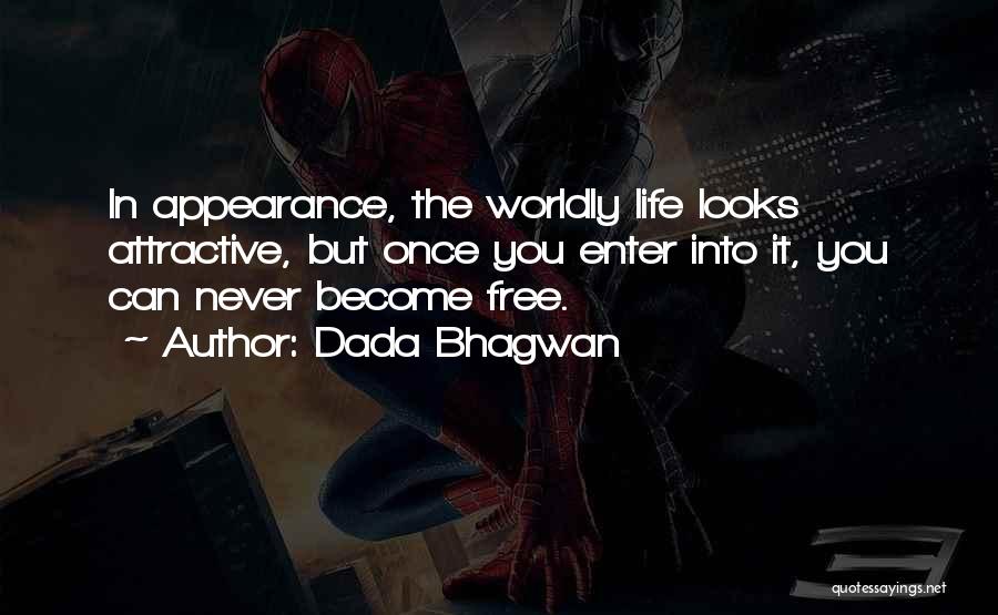 Dada Bhagwan Quotes: In Appearance, The Worldly Life Looks Attractive, But Once You Enter Into It, You Can Never Become Free.