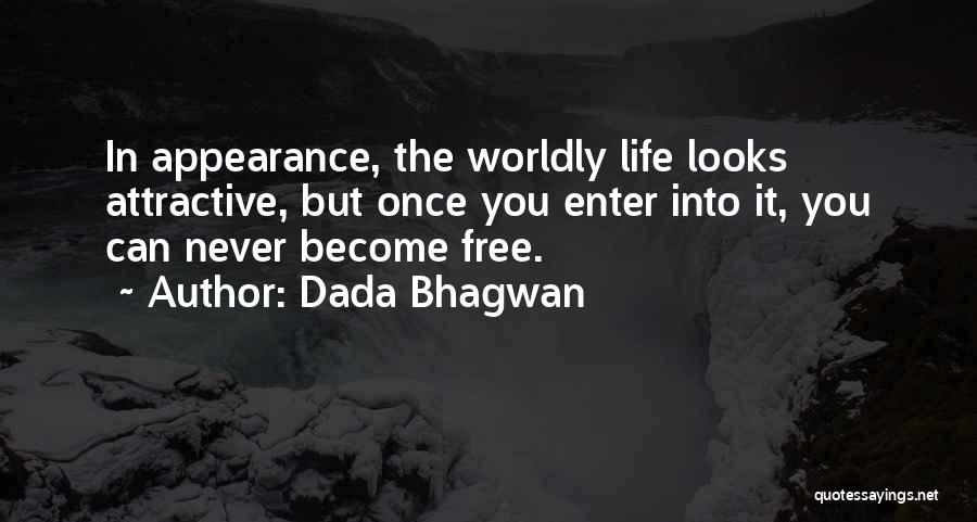 Dada Bhagwan Quotes: In Appearance, The Worldly Life Looks Attractive, But Once You Enter Into It, You Can Never Become Free.