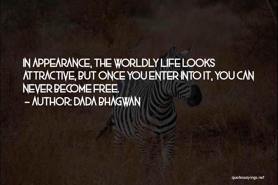 Dada Bhagwan Quotes: In Appearance, The Worldly Life Looks Attractive, But Once You Enter Into It, You Can Never Become Free.