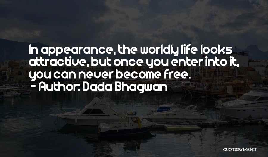 Dada Bhagwan Quotes: In Appearance, The Worldly Life Looks Attractive, But Once You Enter Into It, You Can Never Become Free.