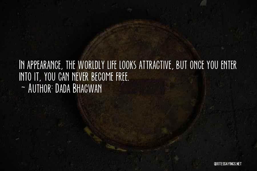 Dada Bhagwan Quotes: In Appearance, The Worldly Life Looks Attractive, But Once You Enter Into It, You Can Never Become Free.
