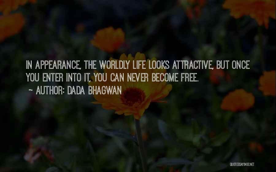 Dada Bhagwan Quotes: In Appearance, The Worldly Life Looks Attractive, But Once You Enter Into It, You Can Never Become Free.