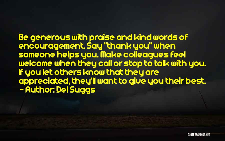 Del Suggs Quotes: Be Generous With Praise And Kind Words Of Encouragement. Say Thank You When Someone Helps You. Make Colleagues Feel Welcome