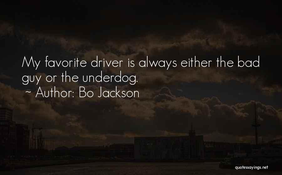 Bo Jackson Quotes: My Favorite Driver Is Always Either The Bad Guy Or The Underdog.