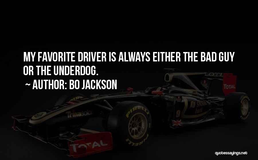 Bo Jackson Quotes: My Favorite Driver Is Always Either The Bad Guy Or The Underdog.