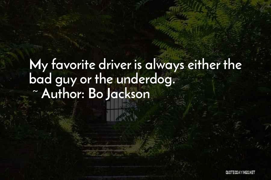 Bo Jackson Quotes: My Favorite Driver Is Always Either The Bad Guy Or The Underdog.