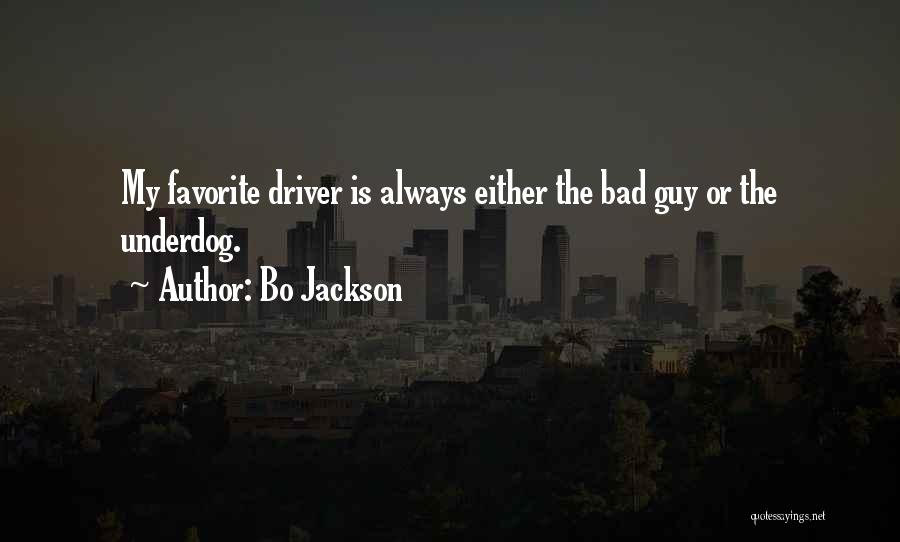 Bo Jackson Quotes: My Favorite Driver Is Always Either The Bad Guy Or The Underdog.