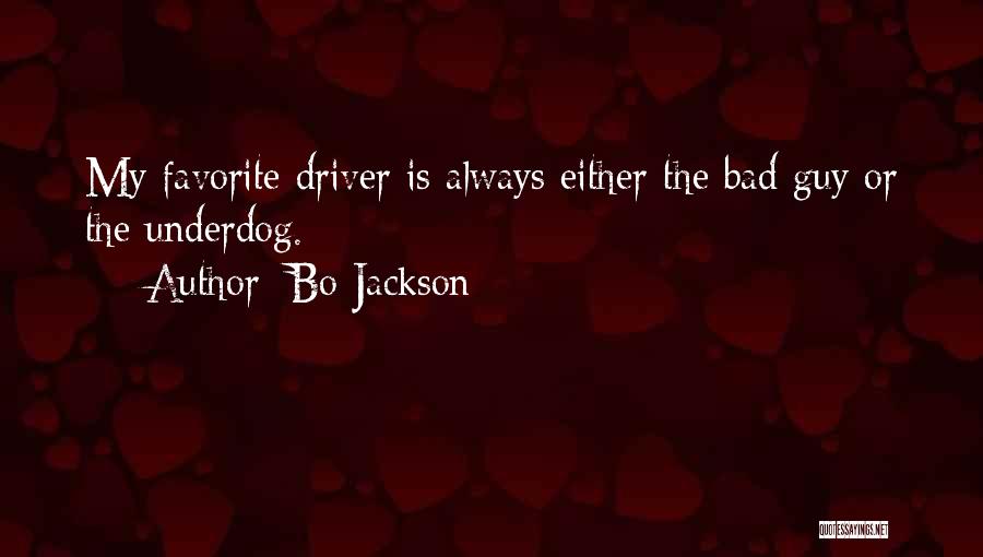 Bo Jackson Quotes: My Favorite Driver Is Always Either The Bad Guy Or The Underdog.