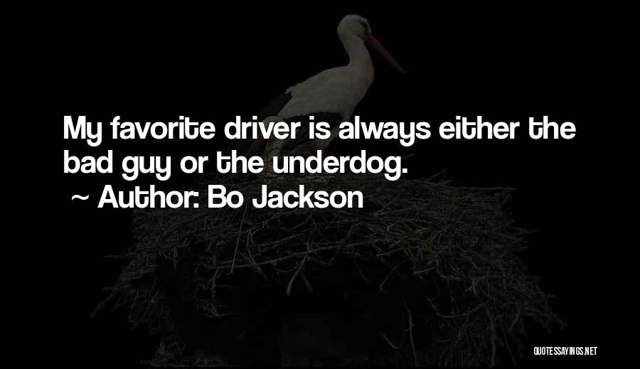 Bo Jackson Quotes: My Favorite Driver Is Always Either The Bad Guy Or The Underdog.