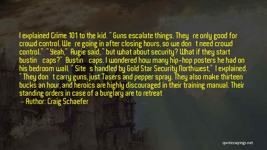 Craig Schaefer Quotes: I Explained Crime 101 To The Kid. Guns Escalate Things. They're Only Good For Crowd Control. We're Going In After