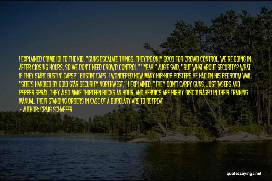 Craig Schaefer Quotes: I Explained Crime 101 To The Kid. Guns Escalate Things. They're Only Good For Crowd Control. We're Going In After