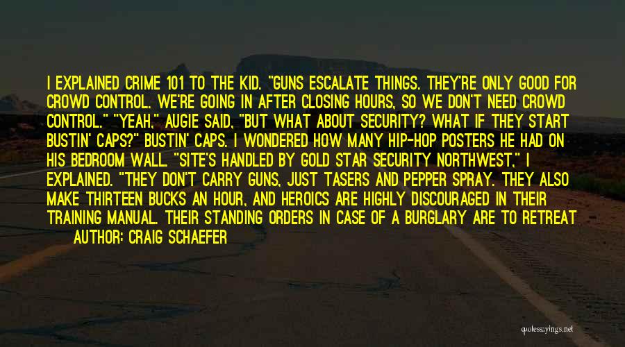 Craig Schaefer Quotes: I Explained Crime 101 To The Kid. Guns Escalate Things. They're Only Good For Crowd Control. We're Going In After