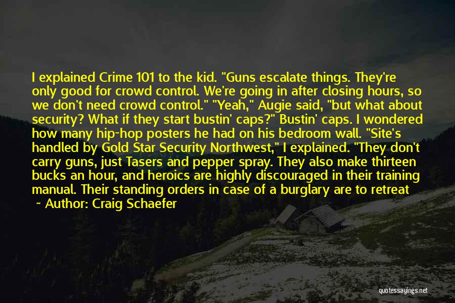 Craig Schaefer Quotes: I Explained Crime 101 To The Kid. Guns Escalate Things. They're Only Good For Crowd Control. We're Going In After