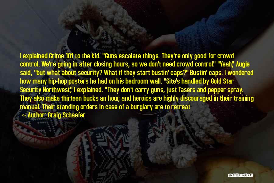 Craig Schaefer Quotes: I Explained Crime 101 To The Kid. Guns Escalate Things. They're Only Good For Crowd Control. We're Going In After