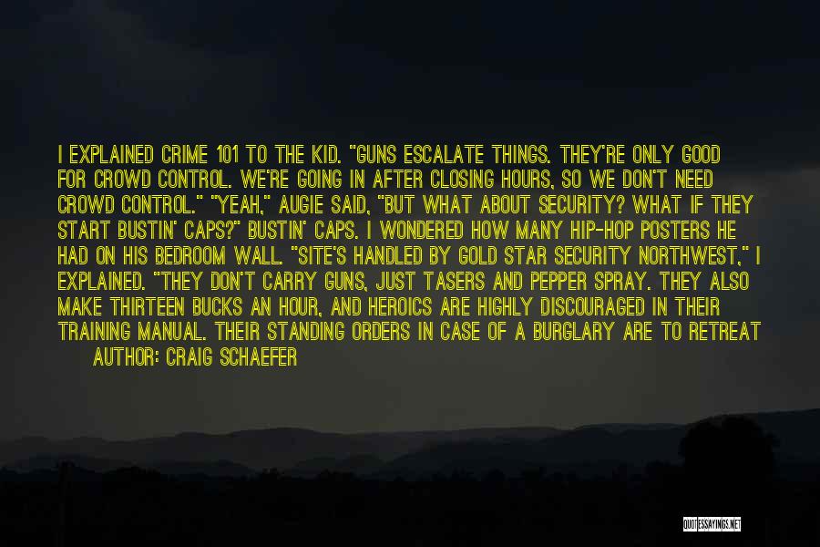 Craig Schaefer Quotes: I Explained Crime 101 To The Kid. Guns Escalate Things. They're Only Good For Crowd Control. We're Going In After
