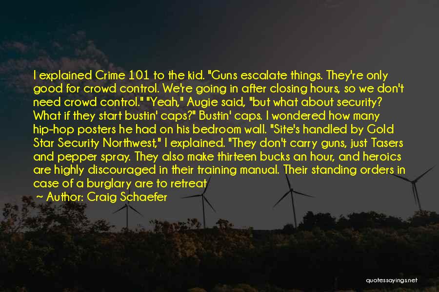Craig Schaefer Quotes: I Explained Crime 101 To The Kid. Guns Escalate Things. They're Only Good For Crowd Control. We're Going In After