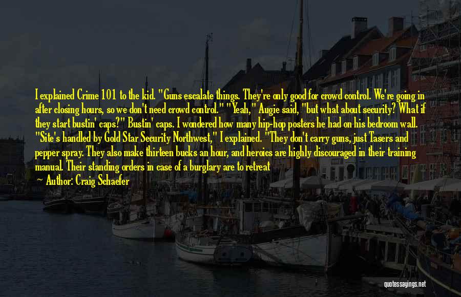 Craig Schaefer Quotes: I Explained Crime 101 To The Kid. Guns Escalate Things. They're Only Good For Crowd Control. We're Going In After