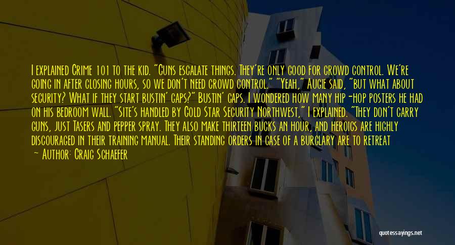 Craig Schaefer Quotes: I Explained Crime 101 To The Kid. Guns Escalate Things. They're Only Good For Crowd Control. We're Going In After