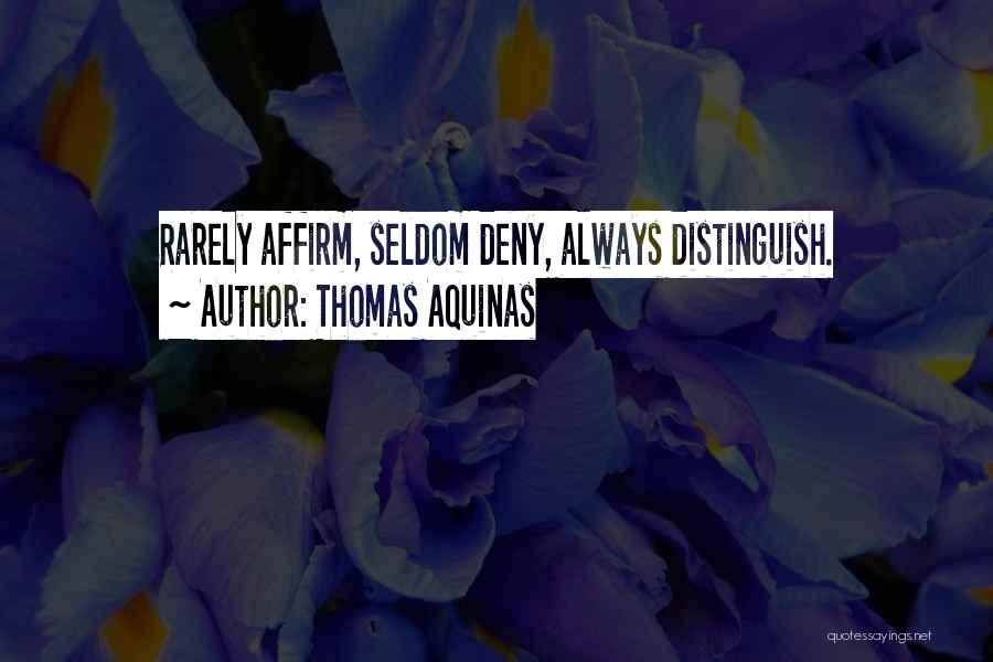 Thomas Aquinas Quotes: Rarely Affirm, Seldom Deny, Always Distinguish.