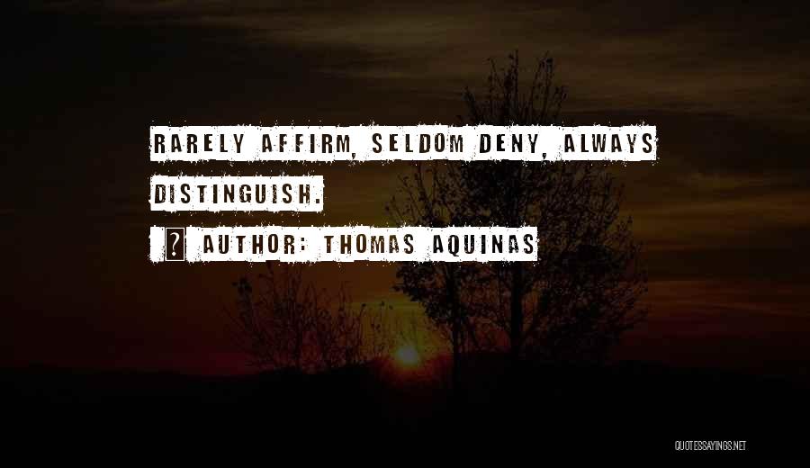 Thomas Aquinas Quotes: Rarely Affirm, Seldom Deny, Always Distinguish.