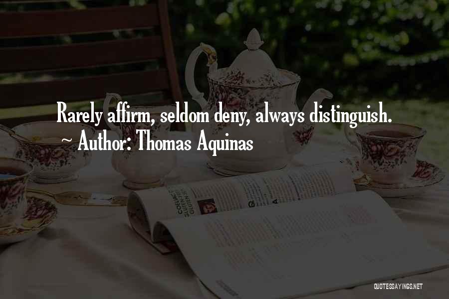 Thomas Aquinas Quotes: Rarely Affirm, Seldom Deny, Always Distinguish.