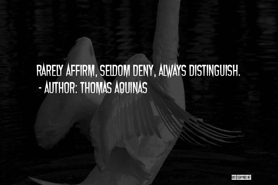 Thomas Aquinas Quotes: Rarely Affirm, Seldom Deny, Always Distinguish.