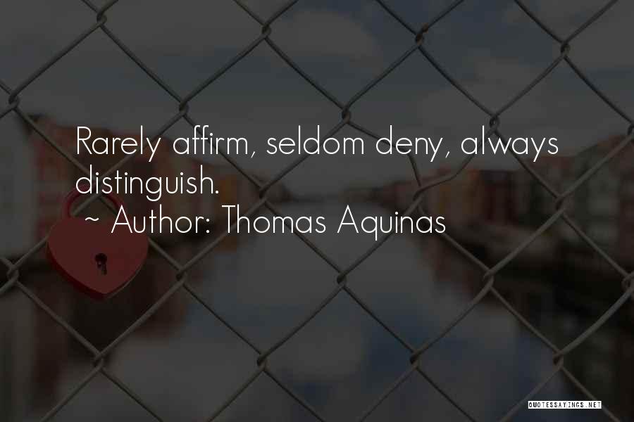 Thomas Aquinas Quotes: Rarely Affirm, Seldom Deny, Always Distinguish.