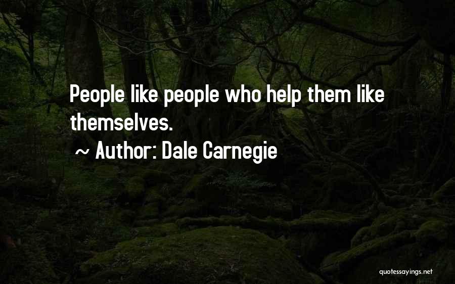 Dale Carnegie Quotes: People Like People Who Help Them Like Themselves.